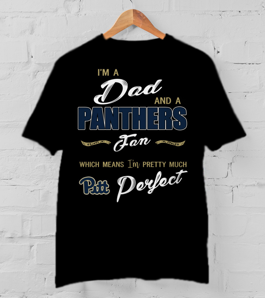 I'm A Dad And A Panthers Fan Which Means I'm Pretty Much Pitt Perfect T-Shirt