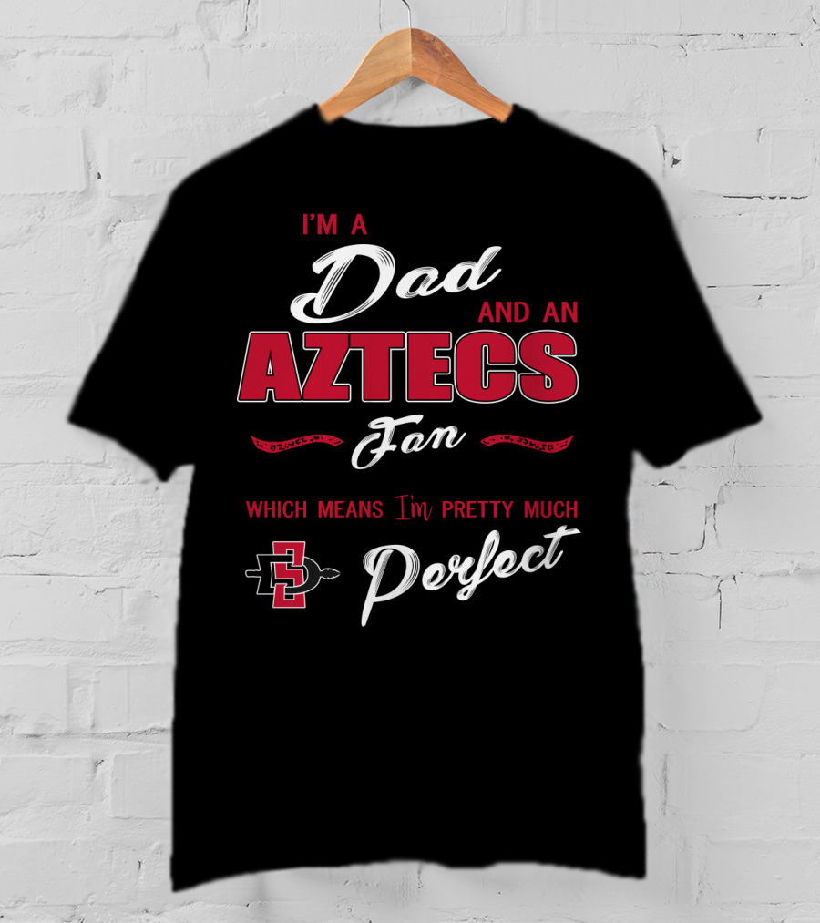 I'm A Dad And An Aztecs Fan Which Means I'm Pretty Much Perfect T-Shirt