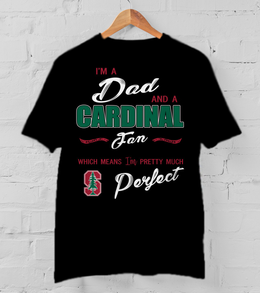 I'm A Dad And A Cardinal Fan Which Means I'm Pretty Much Perfect T-Shirt