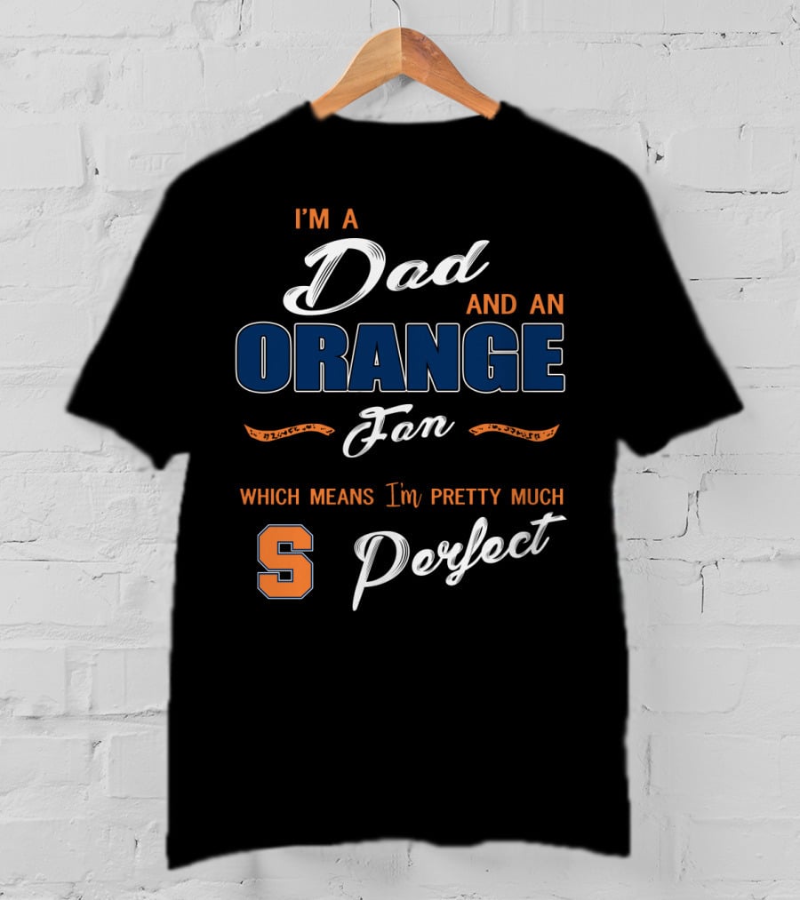I'm A Dad And An Orange Fan Which Means I'm Pretty Much Perfect S T-Shirt