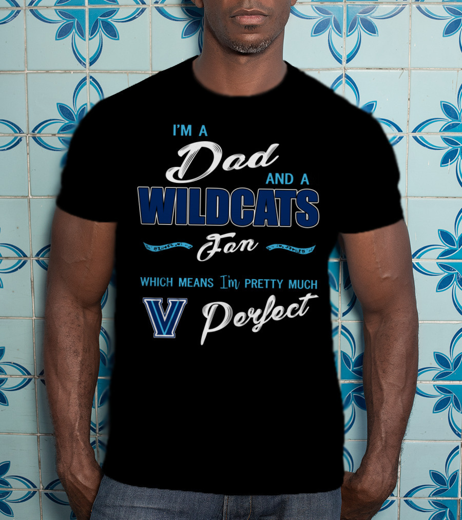 I'm A Dad And A Wildcats Fan Which Means I'm Pretty Much Villanova Perfect T-Shirt