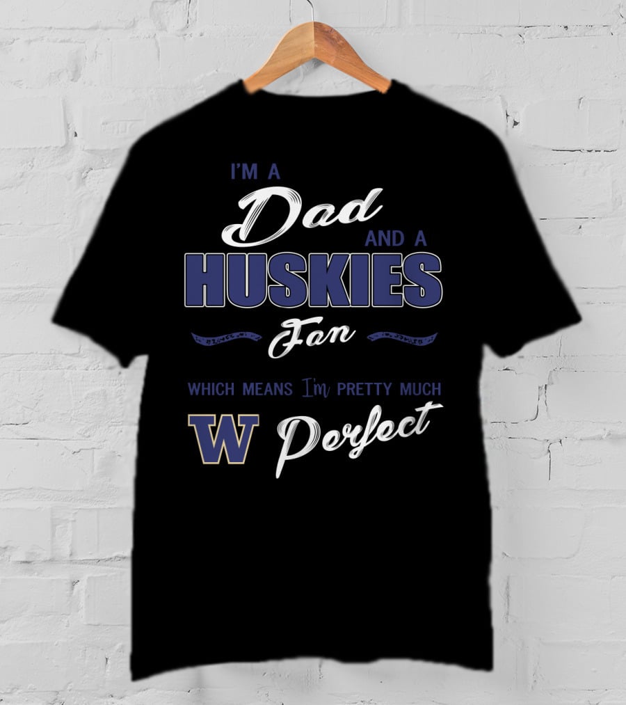 I'm A Dad And A Huskies Fan Which Means I'm Pretty Much W Perfect T-Shirt