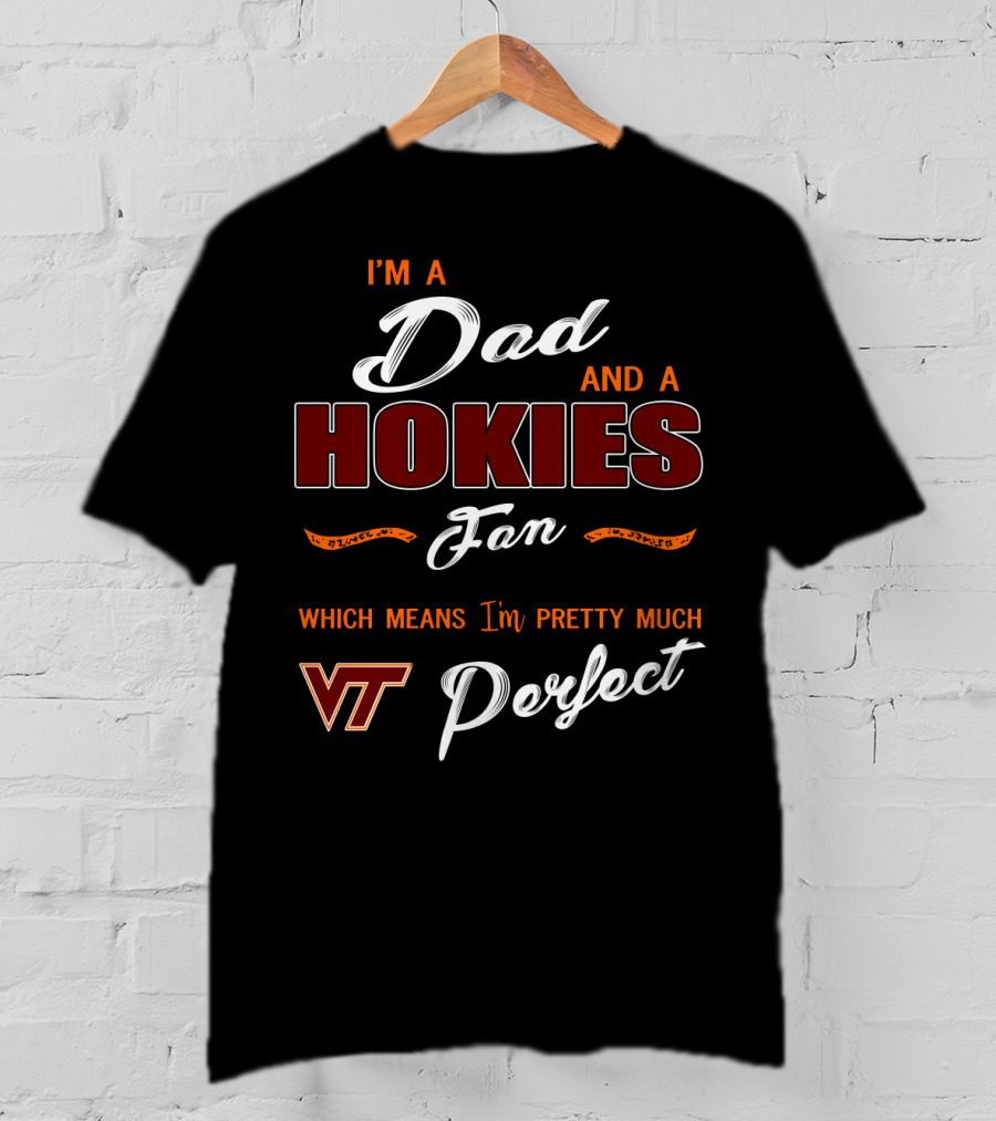 I'm A Dad And A Hokies Fan Which Means I'm Pretty Much Vt Perfect T-Shirt