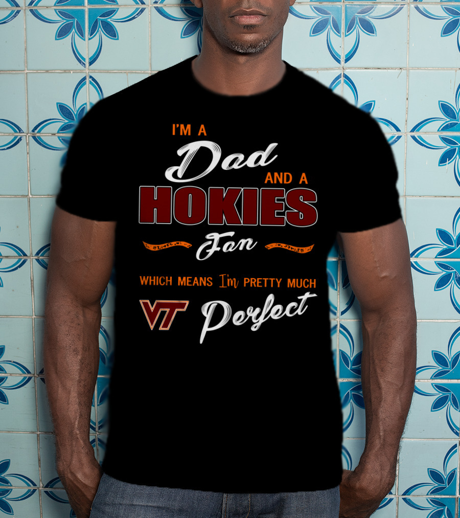 I'm A Dad And A Hokies Fan Which Means I'm Pretty Much Vt Perfect T-Shirt
