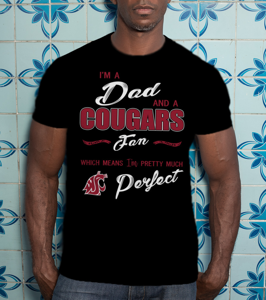 I'm A Dad And A Cougars Fan Which Means I'm Pretty Much Perfect T-Shirt