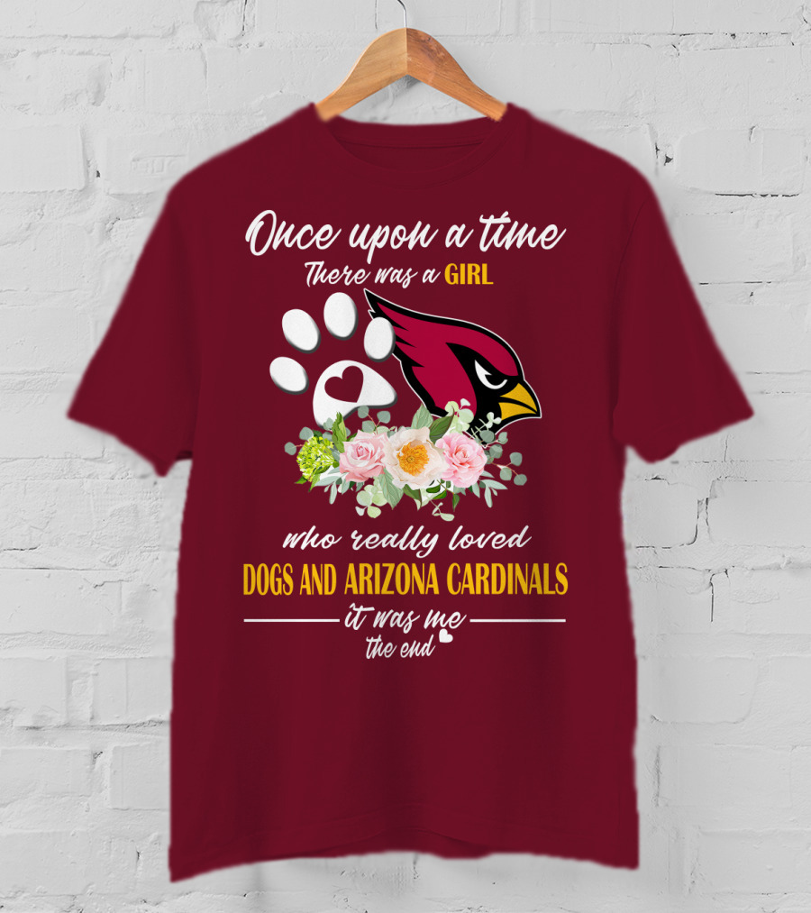 Once Upon A Time There Was A Girl Who Really Loved Dogs And Arizona Cardinals It Was Me The End T-Shirt
