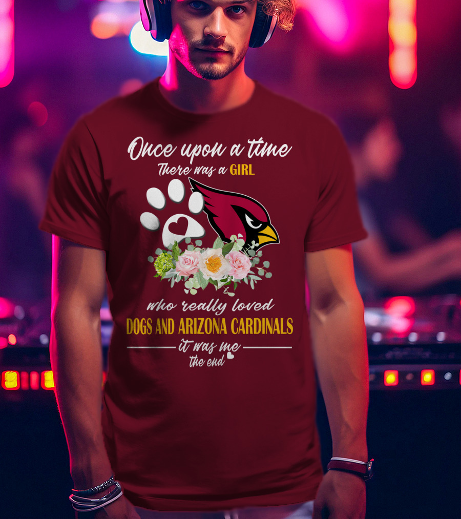 Once Upon A Time There Was A Girl Who Really Loved Dogs And Arizona Cardinals It Was Me The End T-Shirt