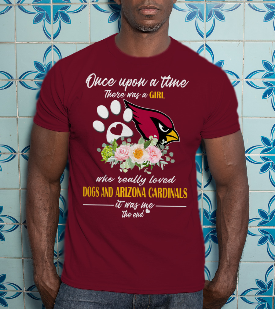 Once Upon A Time There Was A Girl Who Really Loved Dogs And Arizona Cardinals It Was Me The End T-Shirt