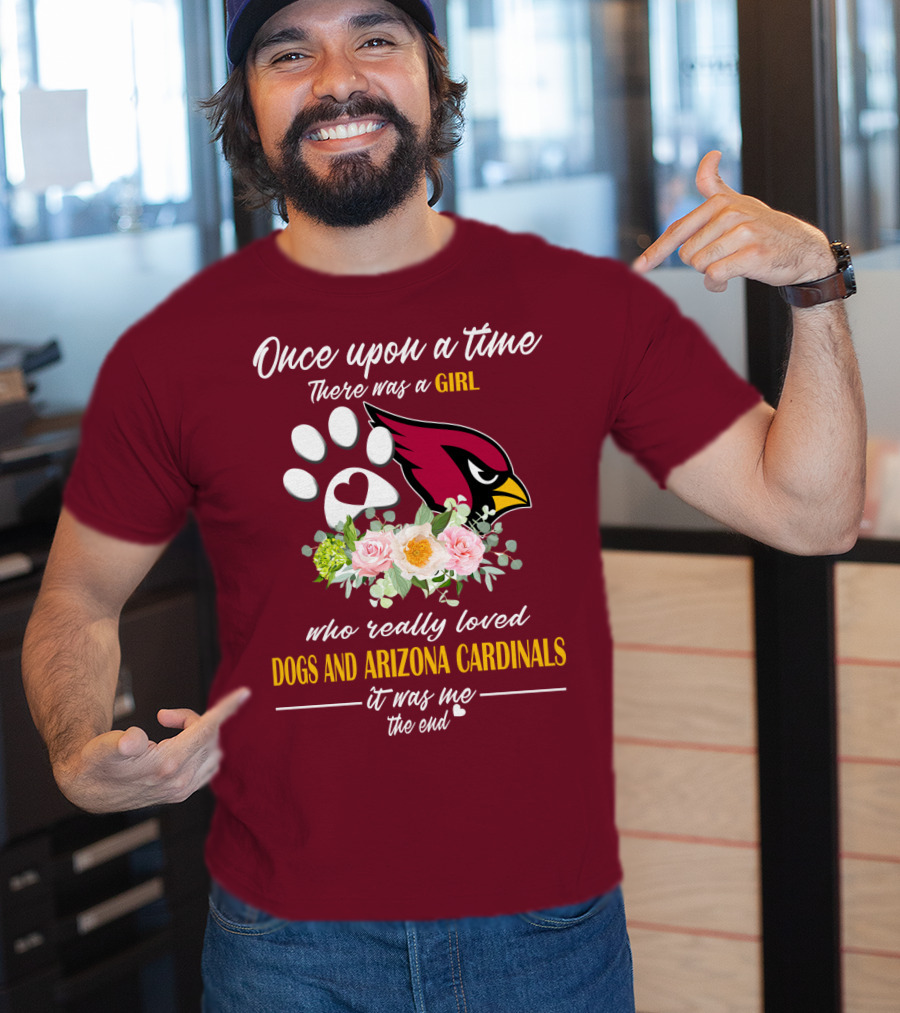 Once Upon A Time There Was A Girl Who Really Loved Dogs And Arizona Cardinals It Was Me The End T-Shirt