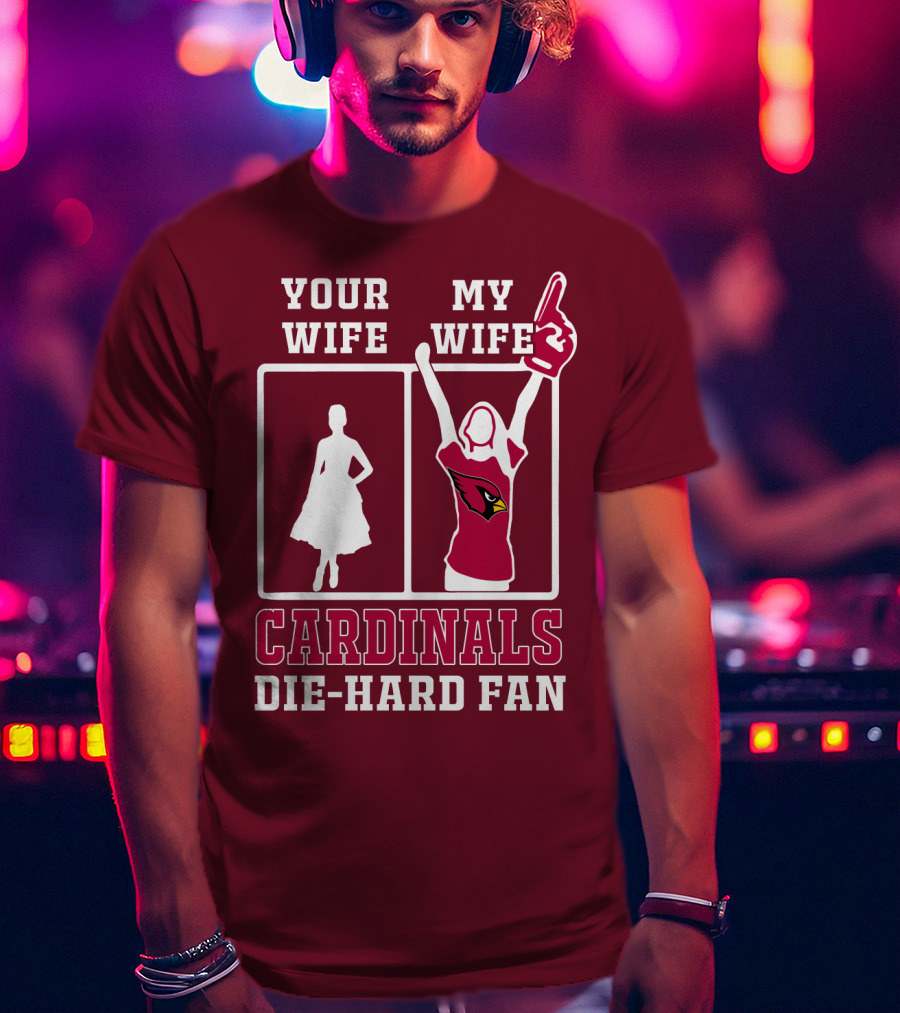 Your Wife My Wife Cardinals Die-Hard Fan T-Shirt