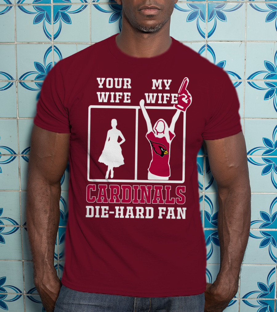 Your Wife My Wife Cardinals Die-Hard Fan T-Shirt
