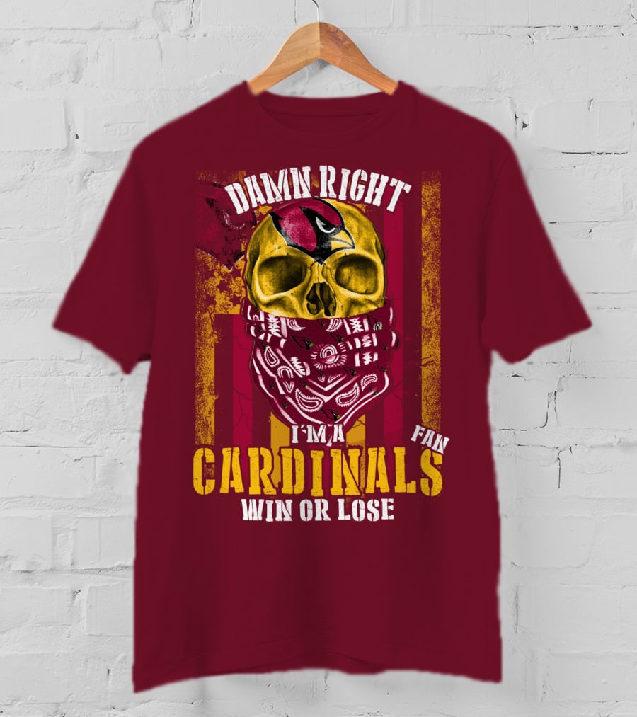 Damn Right I'm A Cardinals Fan Win Or Lose Arizona Cardinals T-Shirt
