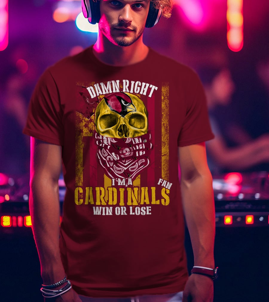Damn Right I'm A Cardinals Fan Win Or Lose Arizona Cardinals T-Shirt