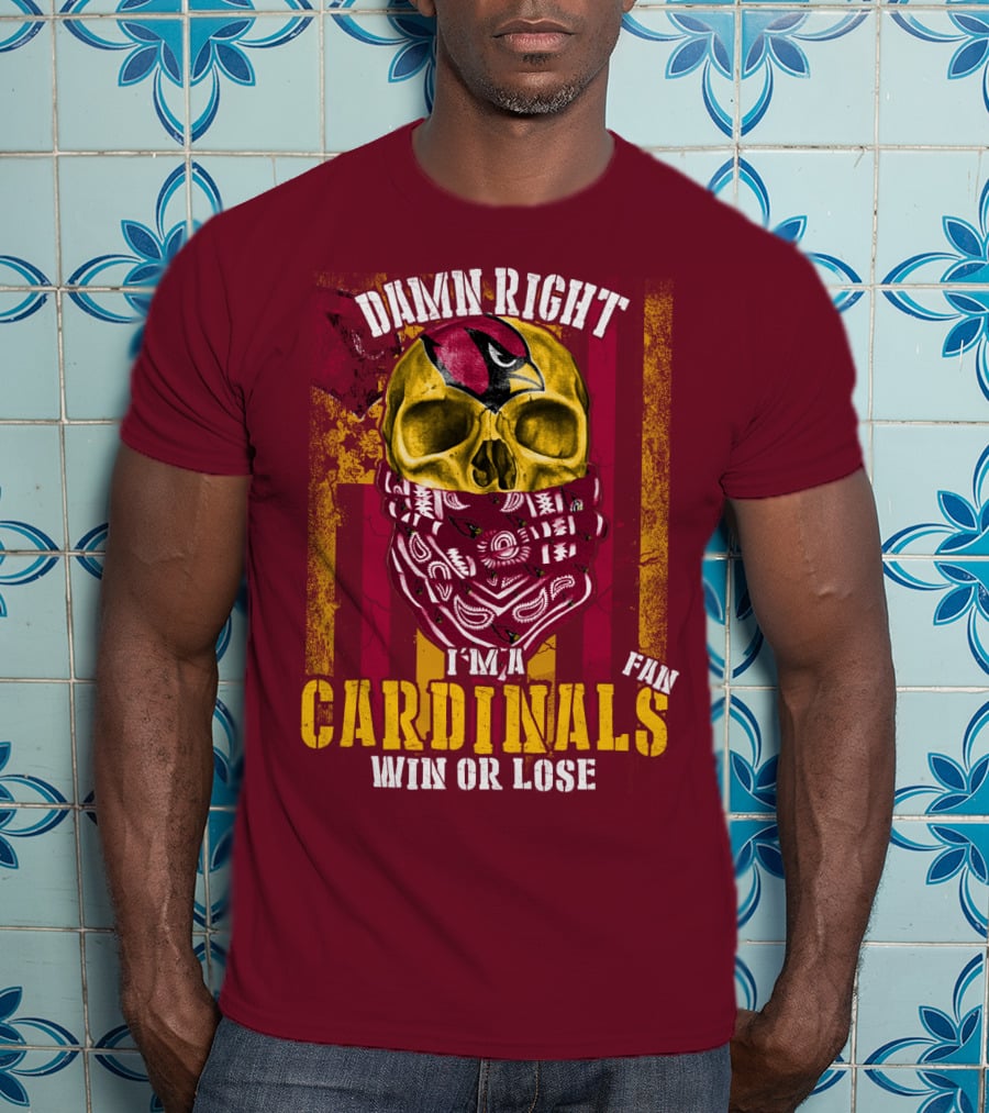 Damn Right I'm A Cardinals Fan Win Or Lose Arizona Cardinals T-Shirt