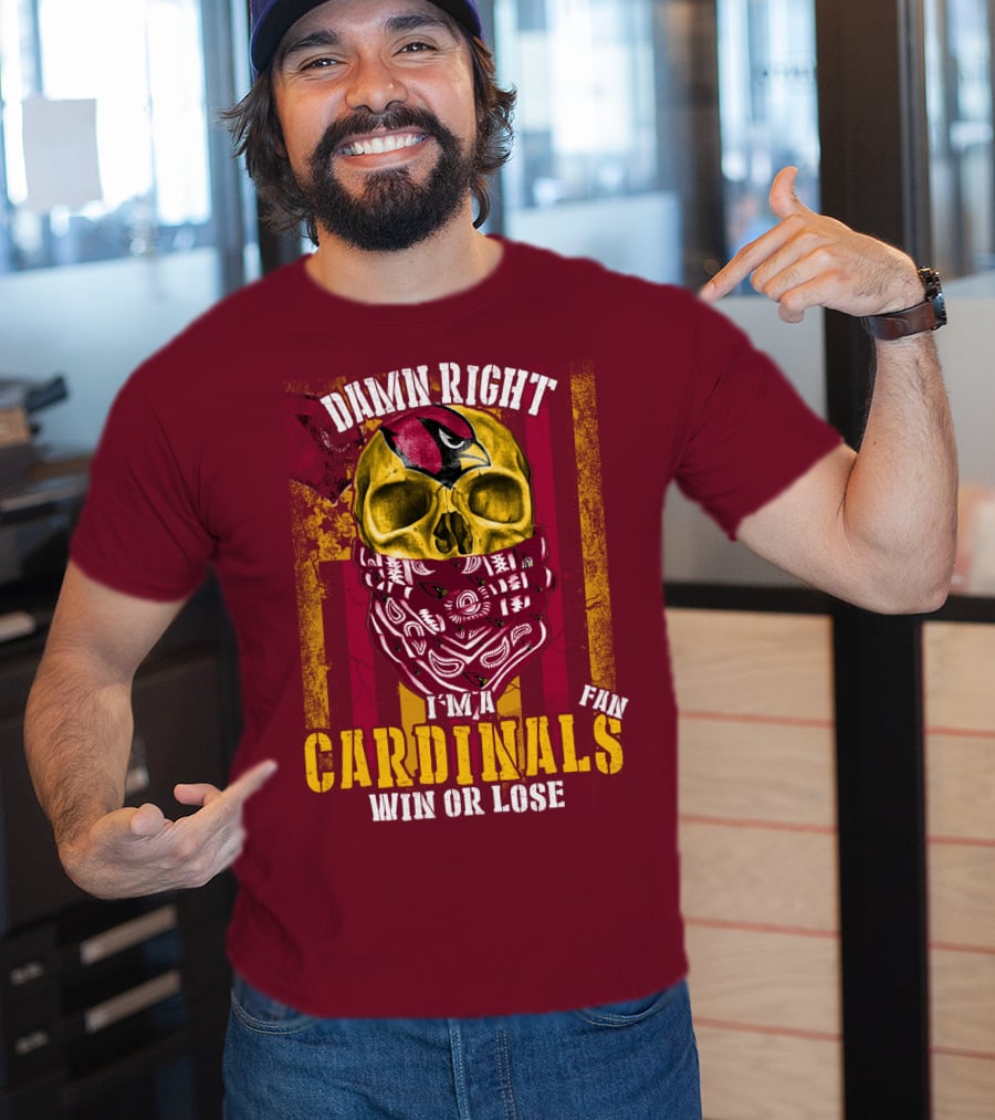 Damn Right I'm A Cardinals Fan Win Or Lose Arizona Cardinals T-Shirt