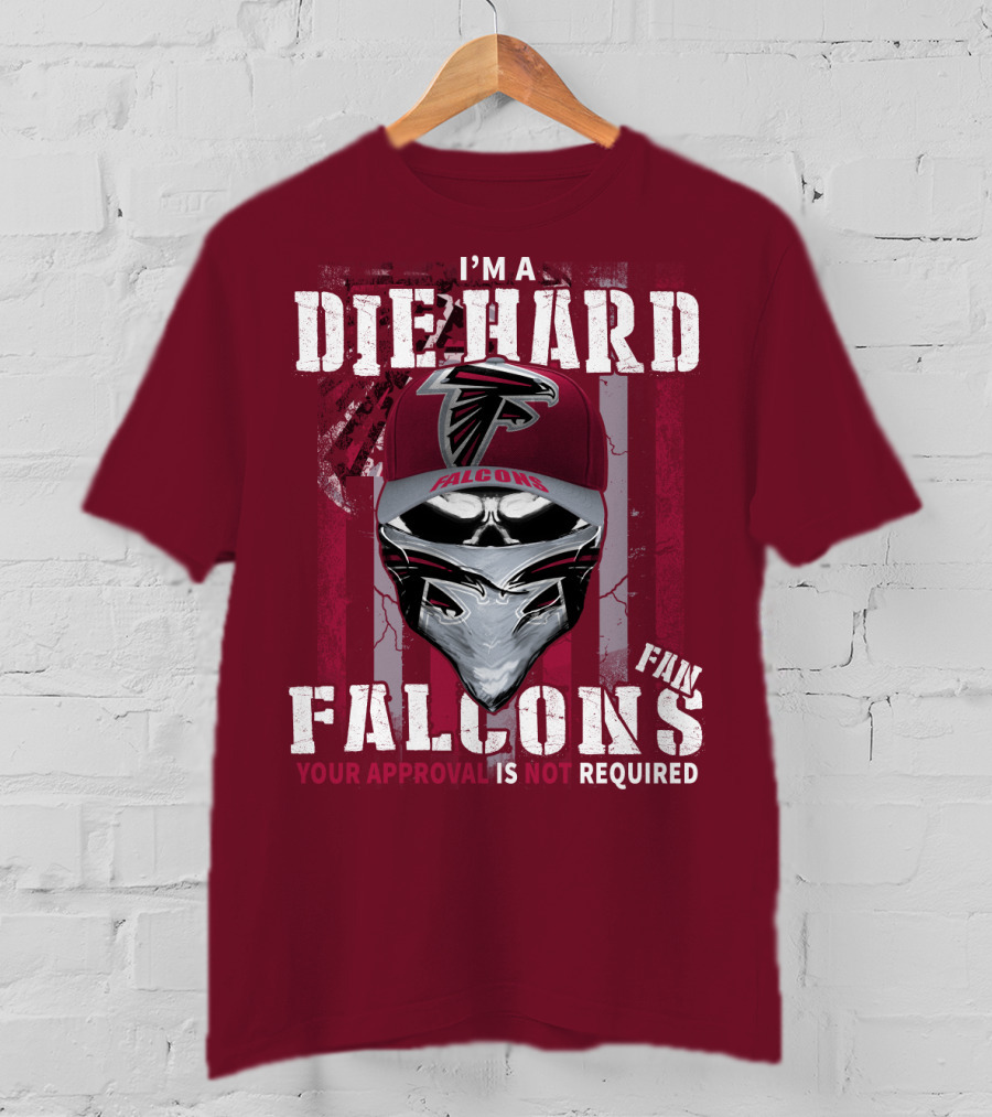 I'm A Die-Hard Falcons Fan Your Approval Is Not Required T-Shirt