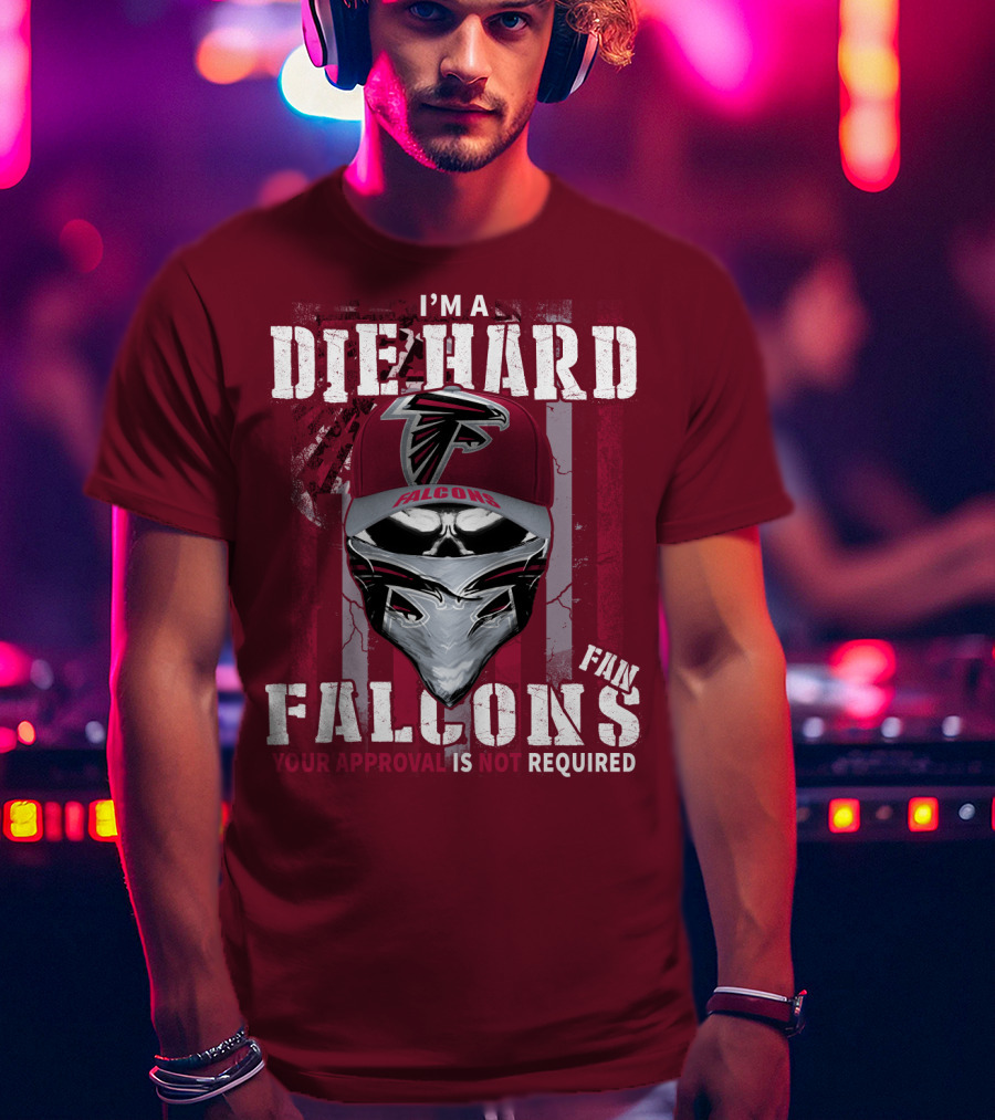 I'm A Die-Hard Falcons Fan Your Approval Is Not Required T-Shirt