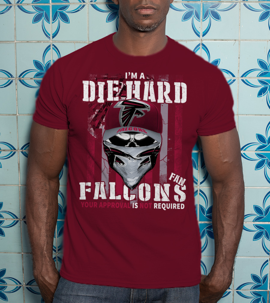 I'm A Die-Hard Falcons Fan Your Approval Is Not Required T-Shirt