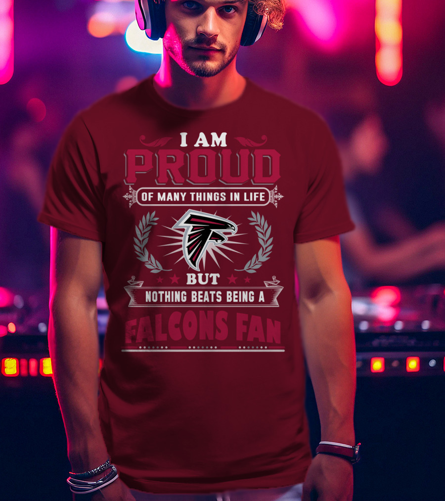 I Am Proud Of Many Things In Life But Nothing Beats Being A Falcons Fan T-Shirt