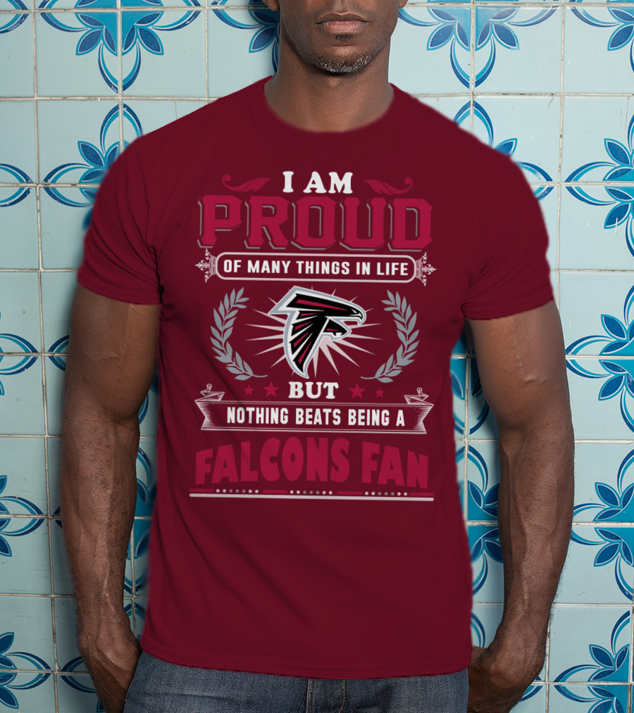 I Am Proud Of Many Things In Life But Nothing Beats Being A Falcons Fan T-Shirt