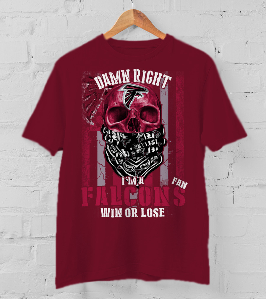 Damn Right I'm A Falcons Fan Win Or Lose T-Shirt