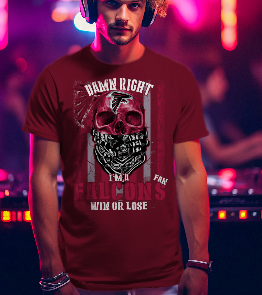 Damn Right I'm A Falcons Fan Win Or Lose T-Shirt