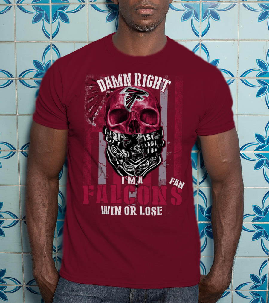 Damn Right I'm A Falcons Fan Win Or Lose T-Shirt