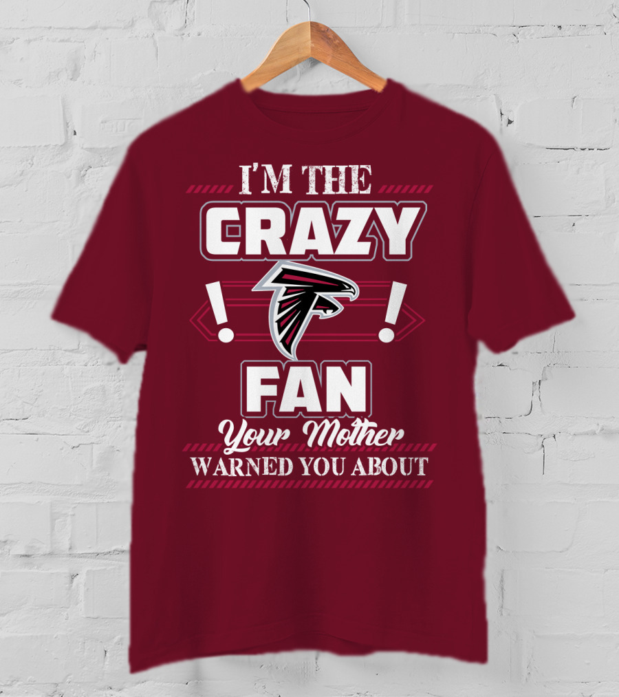 Atlanta Falcons I'm The Crazy Fan Your Mother Warned You About T-Shirt