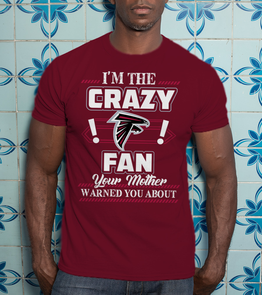 Atlanta Falcons I'm The Crazy Fan Your Mother Warned You About T-Shirt