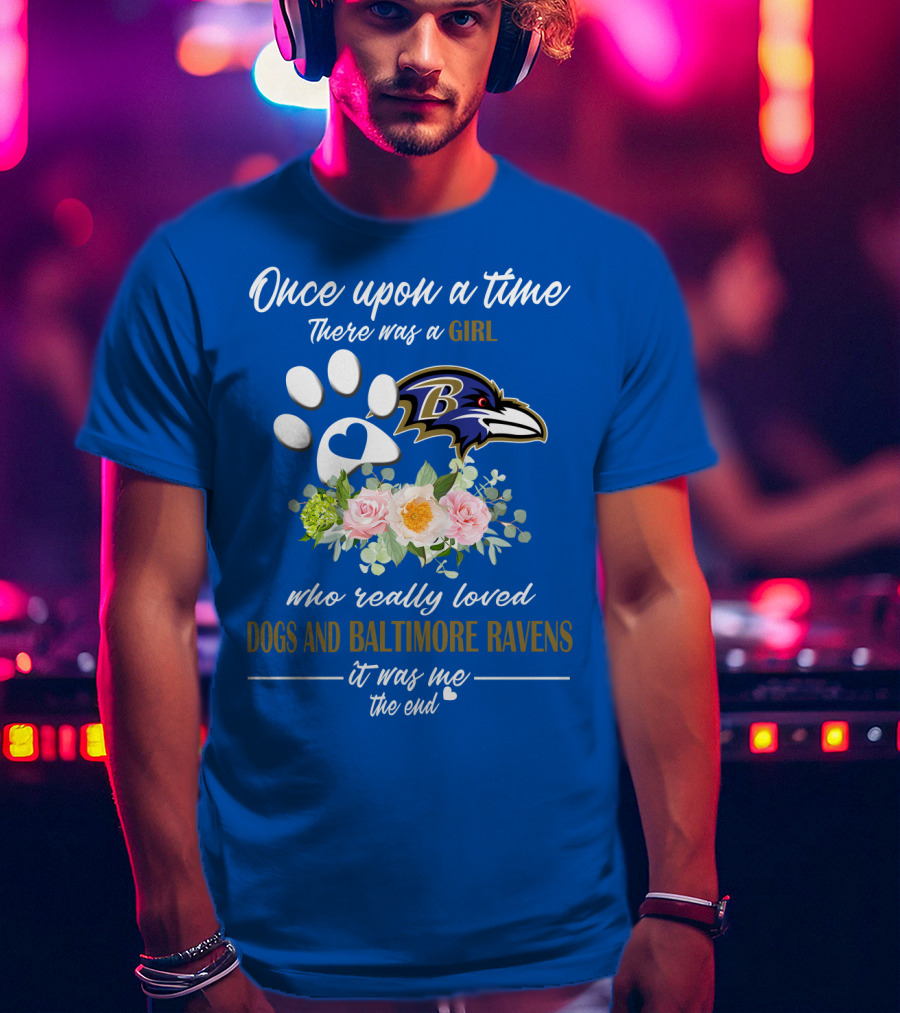 Once Upon A Time There Was A Girl Who Really Loved Dogs And Baltimore Ravens It Was Me The End T-Shirt