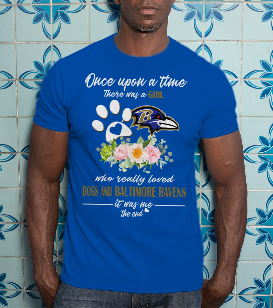 Once Upon A Time There Was A Girl Who Really Loved Dogs And Baltimore Ravens It Was Me The End T-Shirt