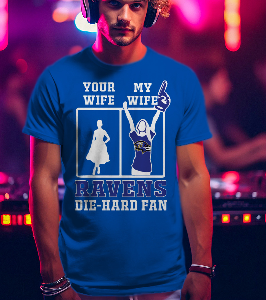 Your Wife My Wife Ravens Die-Hard Fan T-Shirt