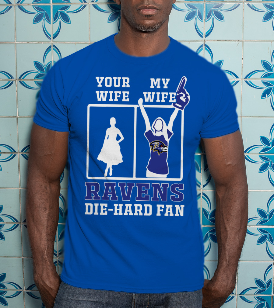 Your Wife My Wife Ravens Die-Hard Fan T-Shirt