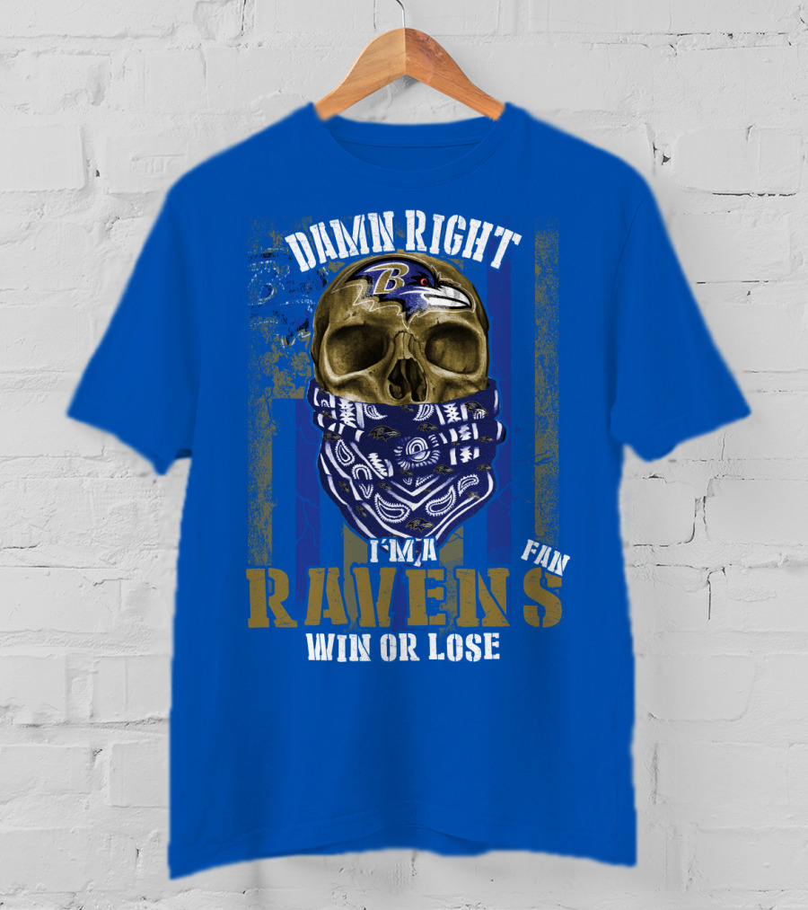 Damn Right I'm A Ravens Fan Win Or Lose T-Shirt