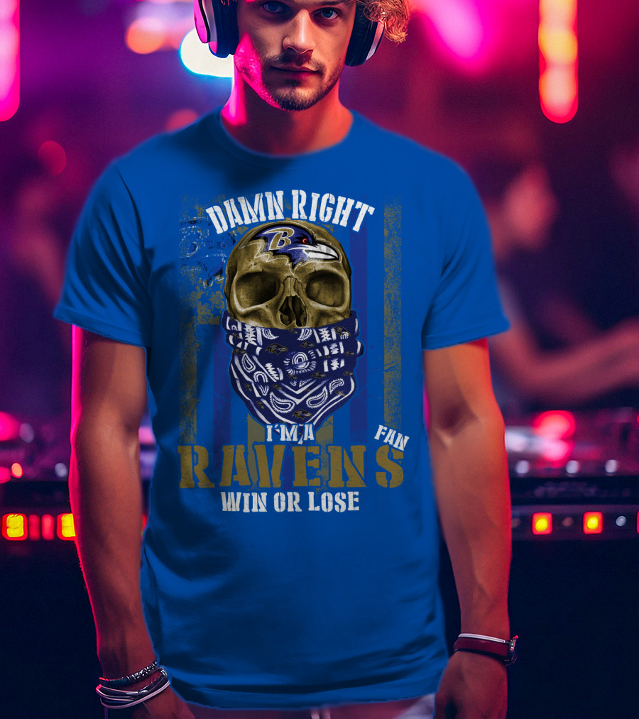 Damn Right I'm A Ravens Fan Win Or Lose T-Shirt