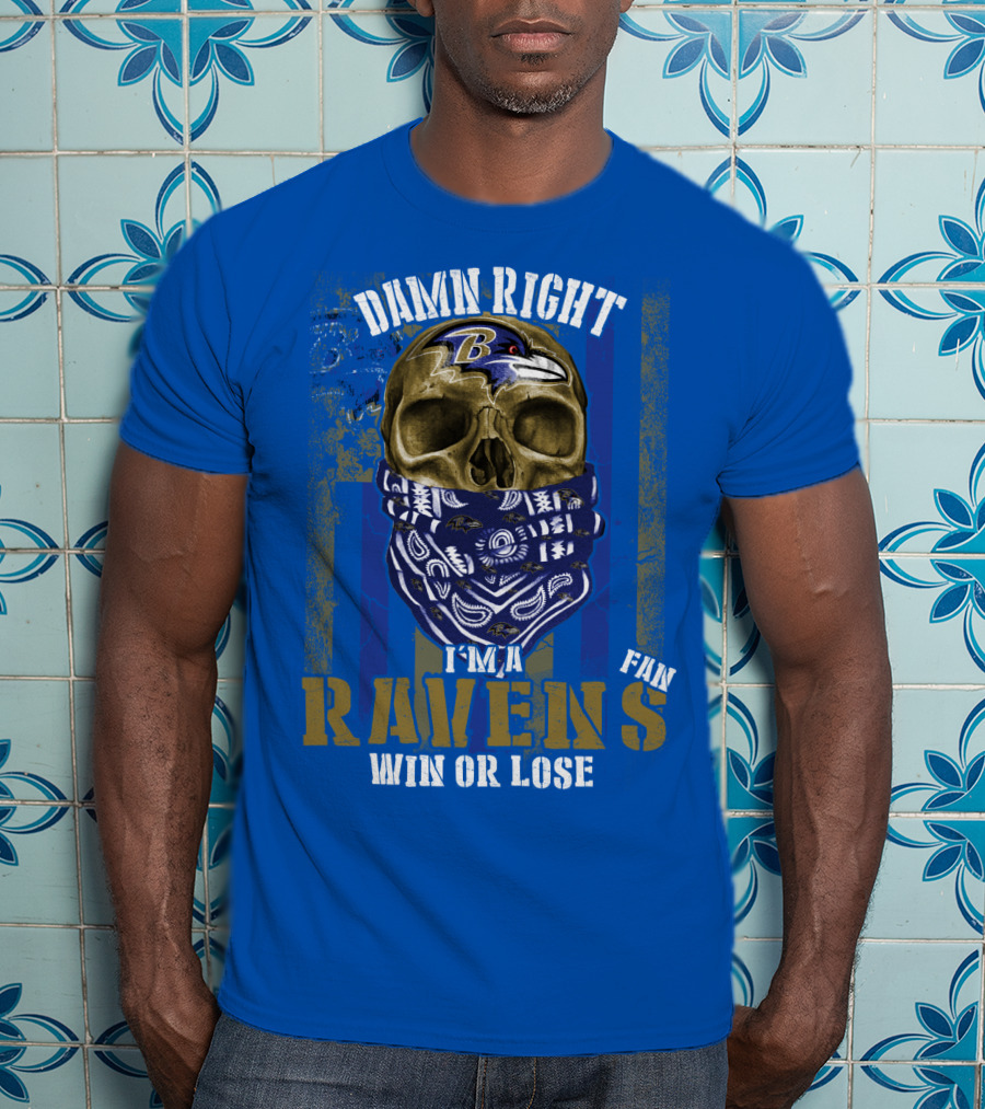 Damn Right I'm A Ravens Fan Win Or Lose T-Shirt