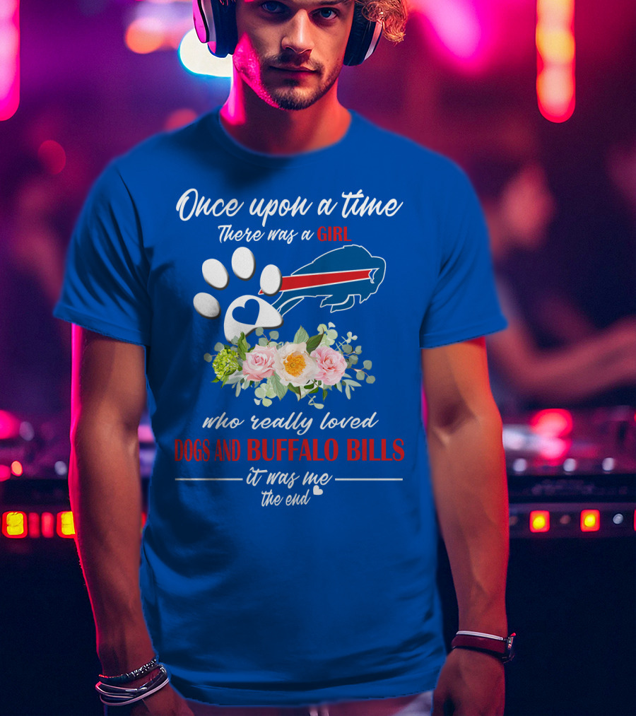 Once Upon A Time There Was A Girl Who Really Loved Dogs And Buffalo Bills It Was Me The End T-Shirt
