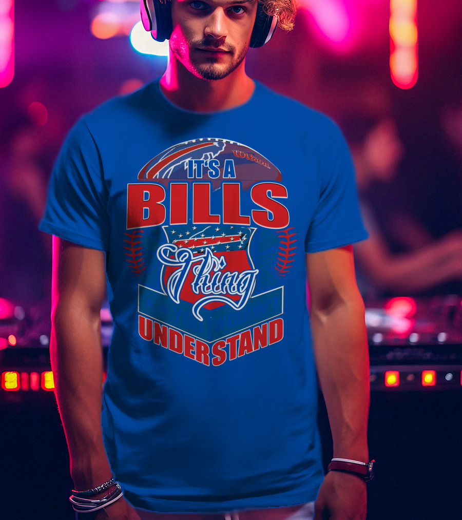 It's A Bills Thing You Wouldn't Understand T-Shirt