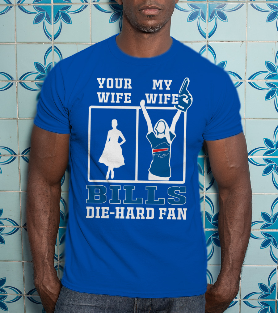 Your Wife My Wife Bills Die-Hard Fan T-Shirt