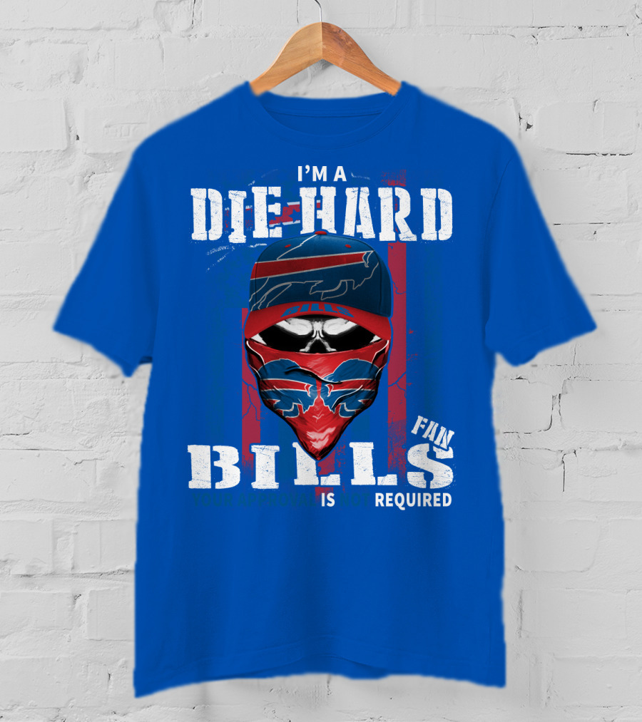 I'm A Die-Hard Bills Fan Your Approval Is Not Required T-Shirt