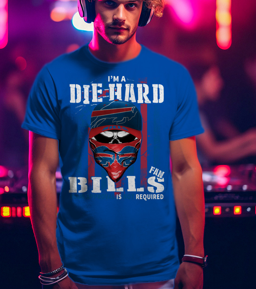 I'm A Die-Hard Bills Fan Your Approval Is Not Required T-Shirt