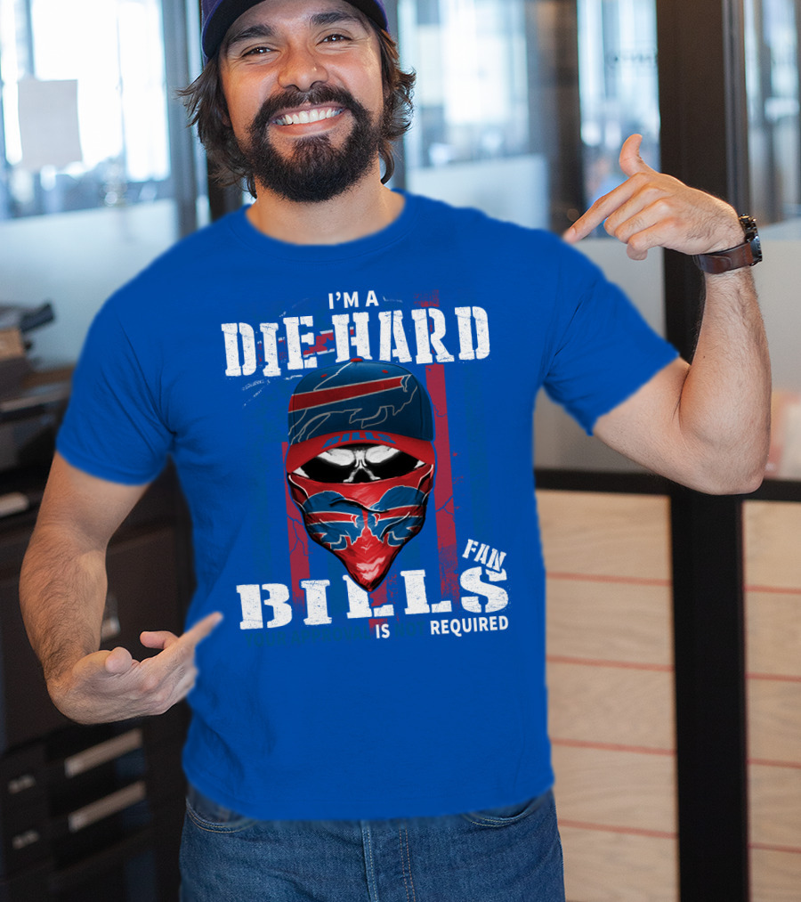 I'm A Die-Hard Bills Fan Your Approval Is Not Required T-Shirt