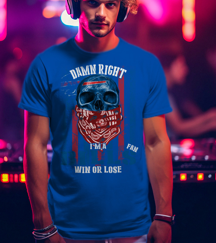 Damn Right I'm A Buffalo Bills Fan Win Or Lose T-Shirt