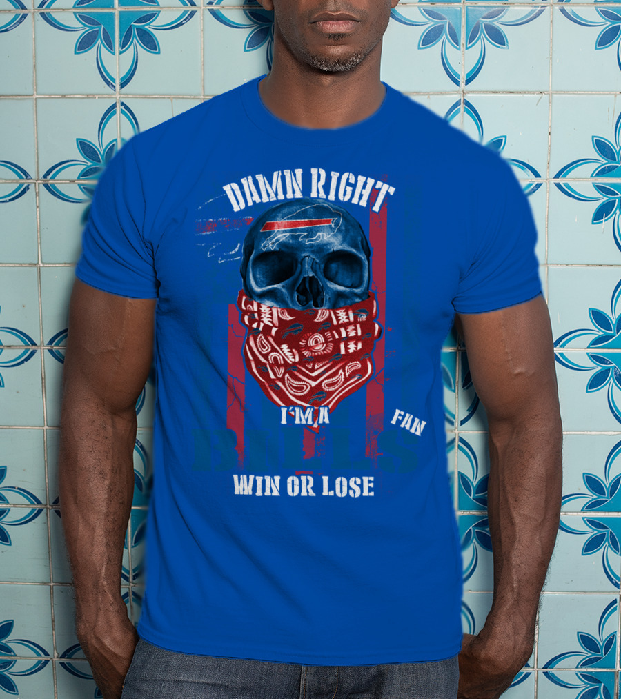 Damn Right I'm A Buffalo Bills Fan Win Or Lose T-Shirt