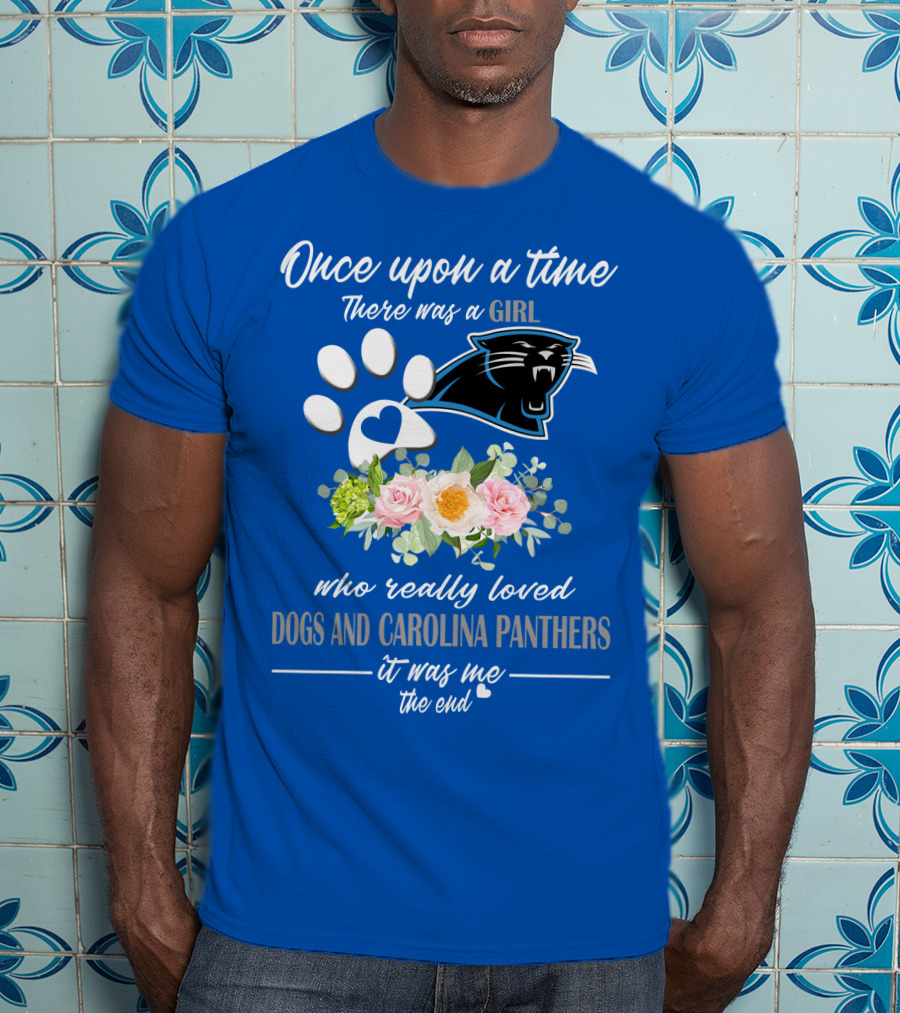 Once Upon A Time There Was A Girl Who Really Loved Dogs And Carolina Panthers It Was Me The End T-Shirt