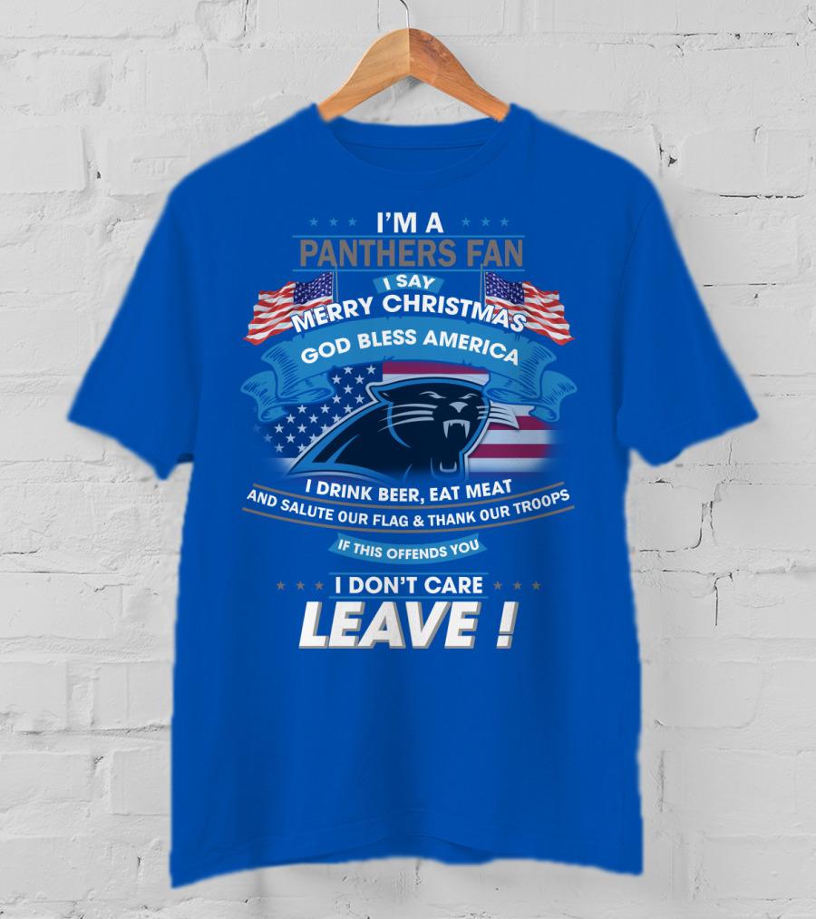 I'm A Panthers Fan Merry Christmas God Bless America I Drink Beer Eat Meat Salute Our Flag Thank Our Troops Leave T-Shirt