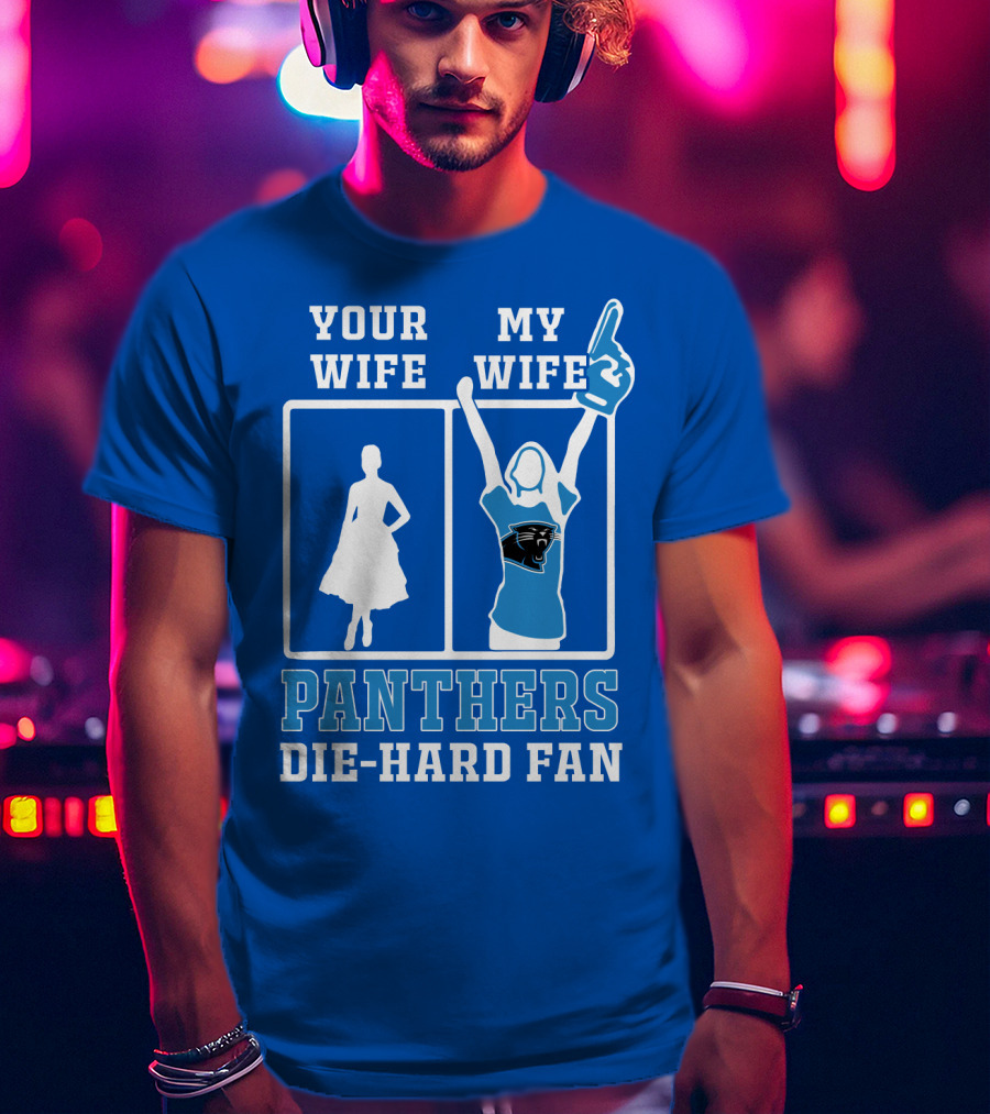 Your Wife My Wife Panthers Die-Hard Fan T-Shirt