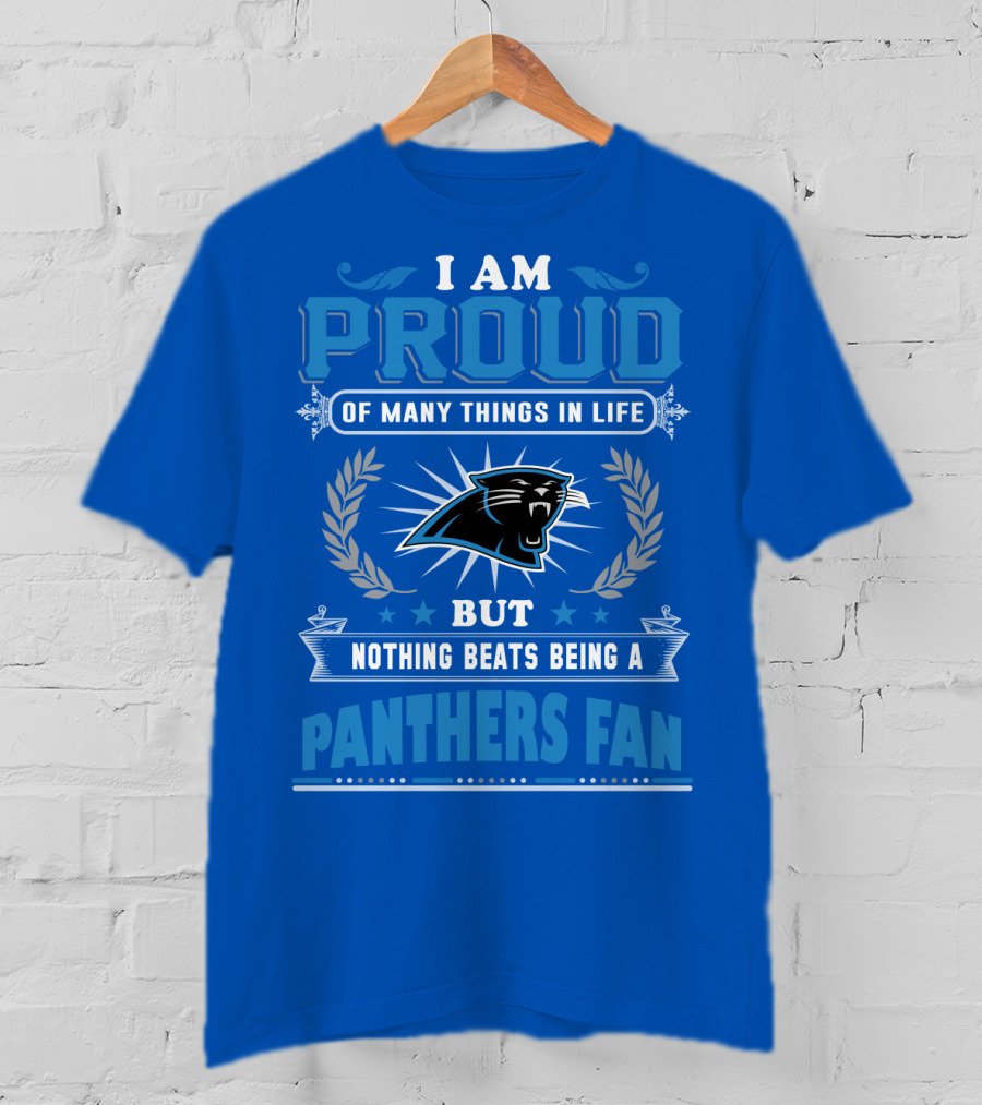 I Am Proud Of Many Things In Life But Nothing Beats Being A Panthers Fan Carolina Panthers T-Shirt