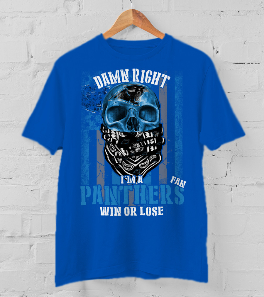 Damn Right I'm A Panthers Fan Win Or Lose T-Shirt