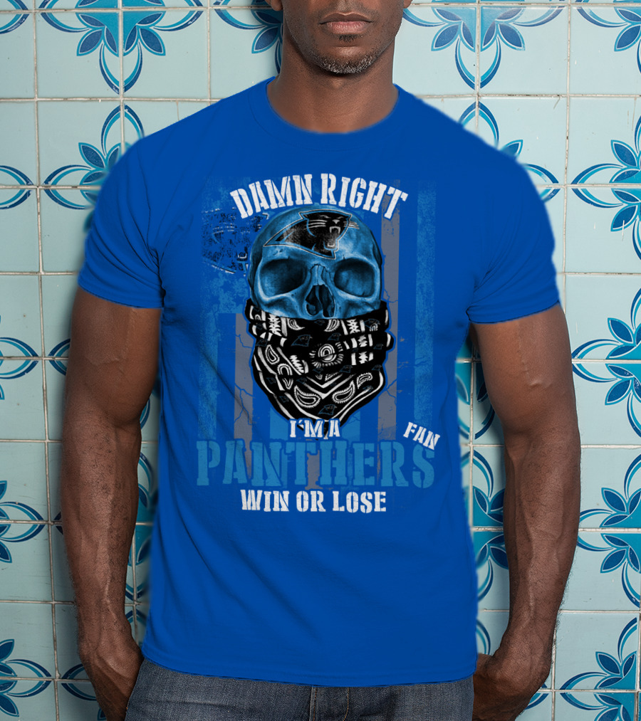Damn Right I'm A Panthers Fan Win Or Lose T-Shirt